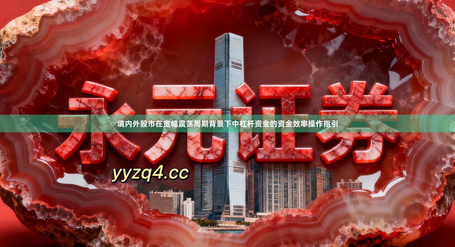 境内外股市在宽幅震荡周期背景下中杠杆资金的资金效率操作指引