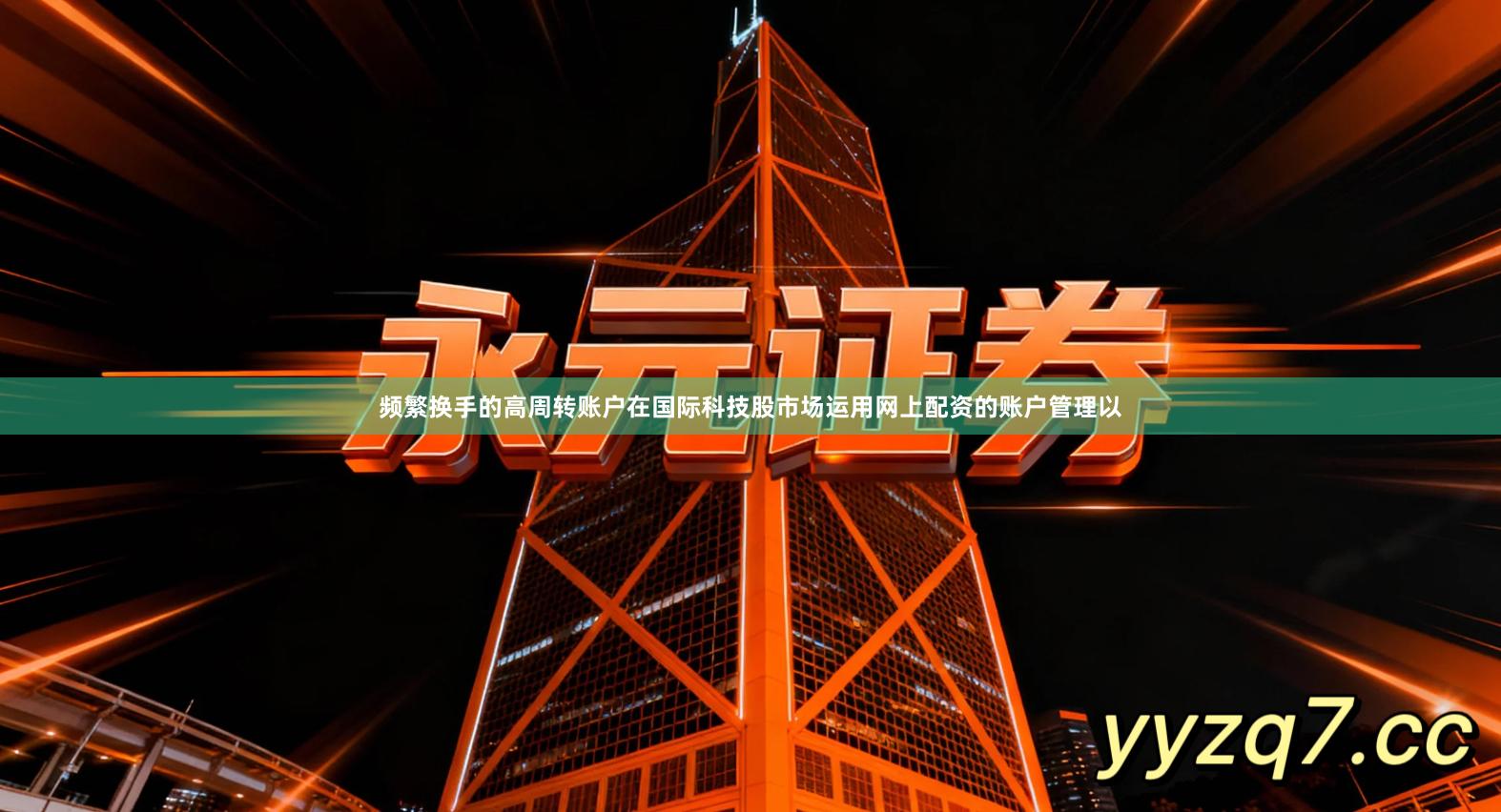 频繁换手的高周转账户在国际科技股市场运用网上配资的账户管理以