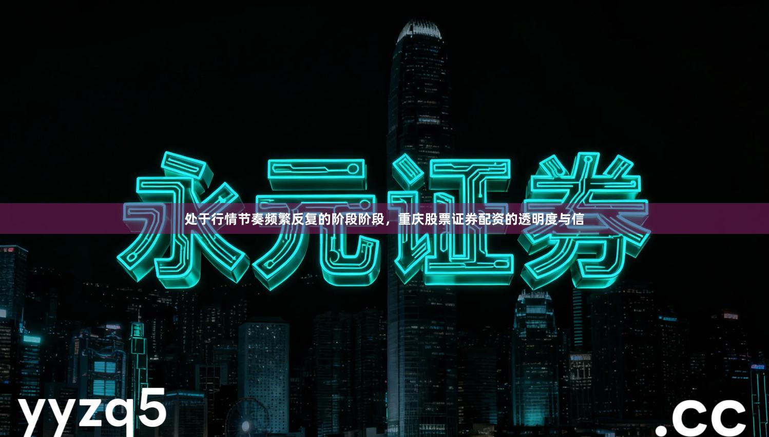 处于行情节奏频繁反复的阶段阶段，重庆股票证券配资的透明度与信