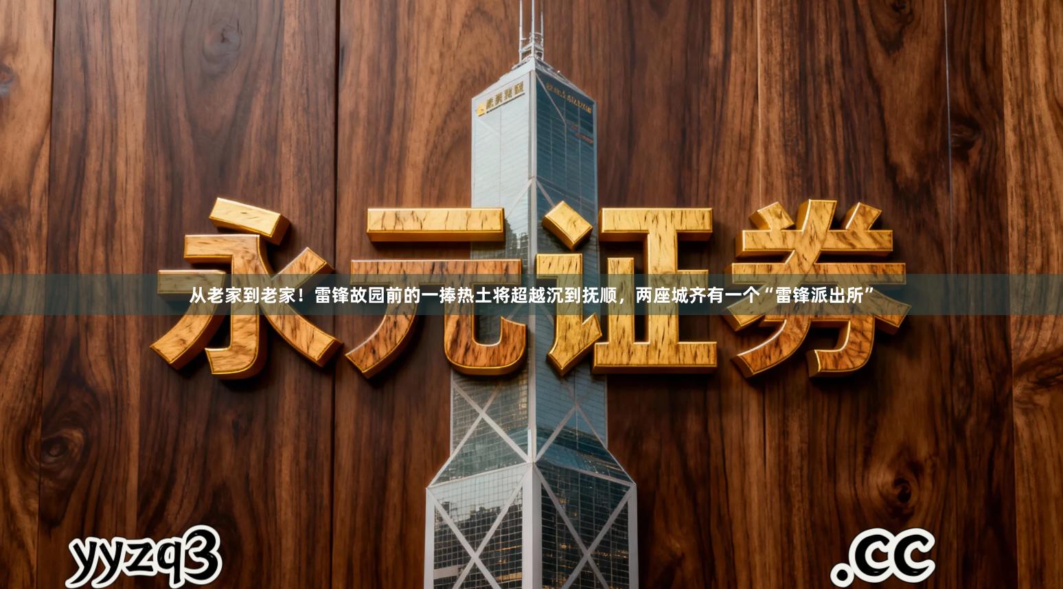 从老家到老家！雷锋故园前的一捧热土将超越沉到抚顺，两座城齐有一个“雷锋派出所”